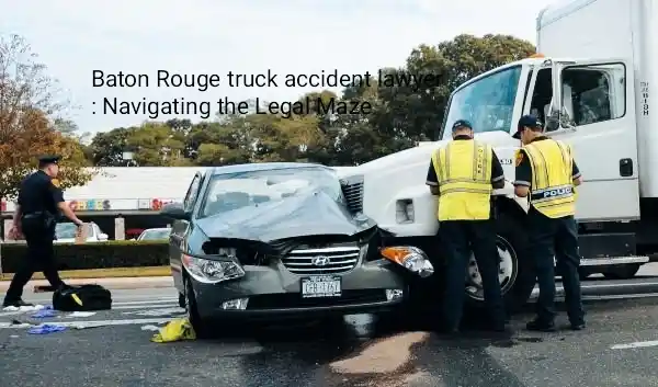 Baton Rouge truck accident lawyer: Navigating the Legal Maze