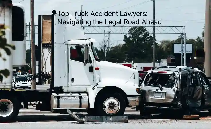 Top Truck Accident Lawyers: Navigating the Legal Road Ahead