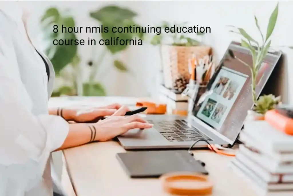 8 hour nmls continuing education courses in california